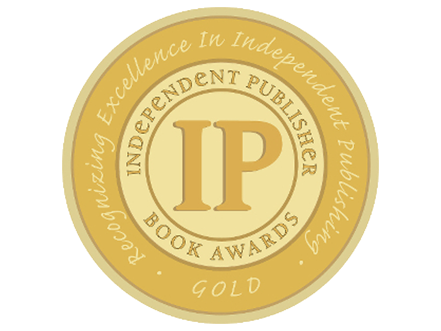 Gold Award Independent Publisher Book Awards - Recognizing Excellence in Independent Publishing for Over 25 Years